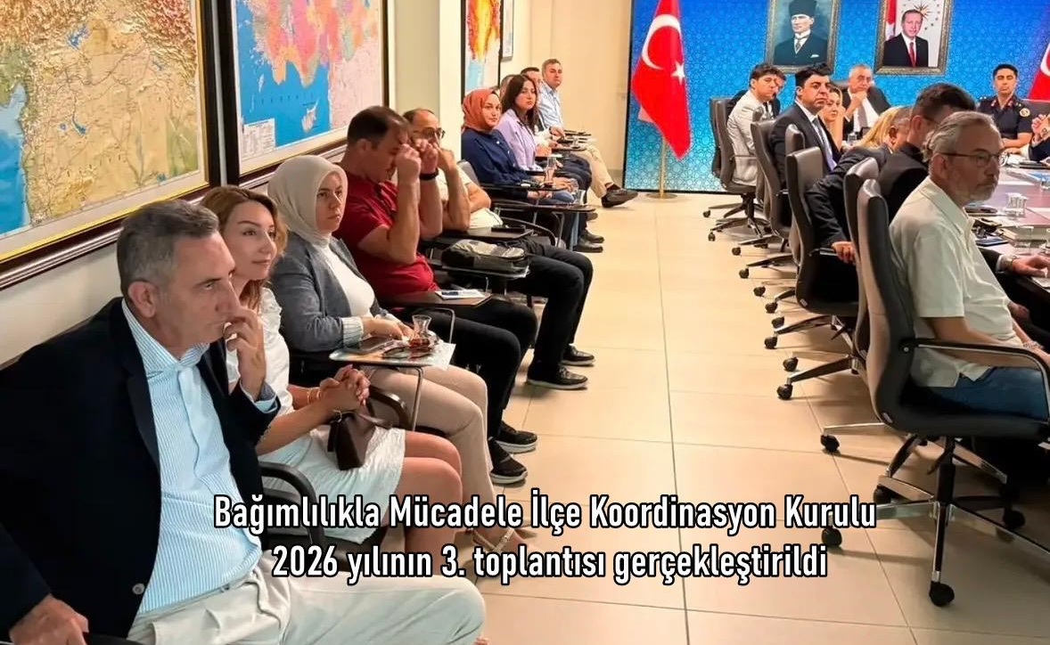 Bağımlılıkla Mücadele İlçe Koordinasyon Kurulu 2026 yılının 3. toplantısı gerçekleştirildi