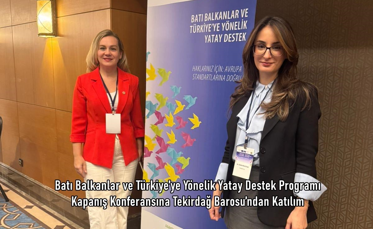 Batı Balkanlar ve Türkiye’ye Yönelik Yatay Destek Programı Kapanış Konferansına Tekirdağ Barosu’ndan Katılım