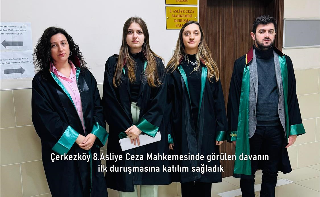 Çerkezköy 8.Asliye Ceza Mahkemesinde görülen davanın ilk duruşmasına katılım sağladık