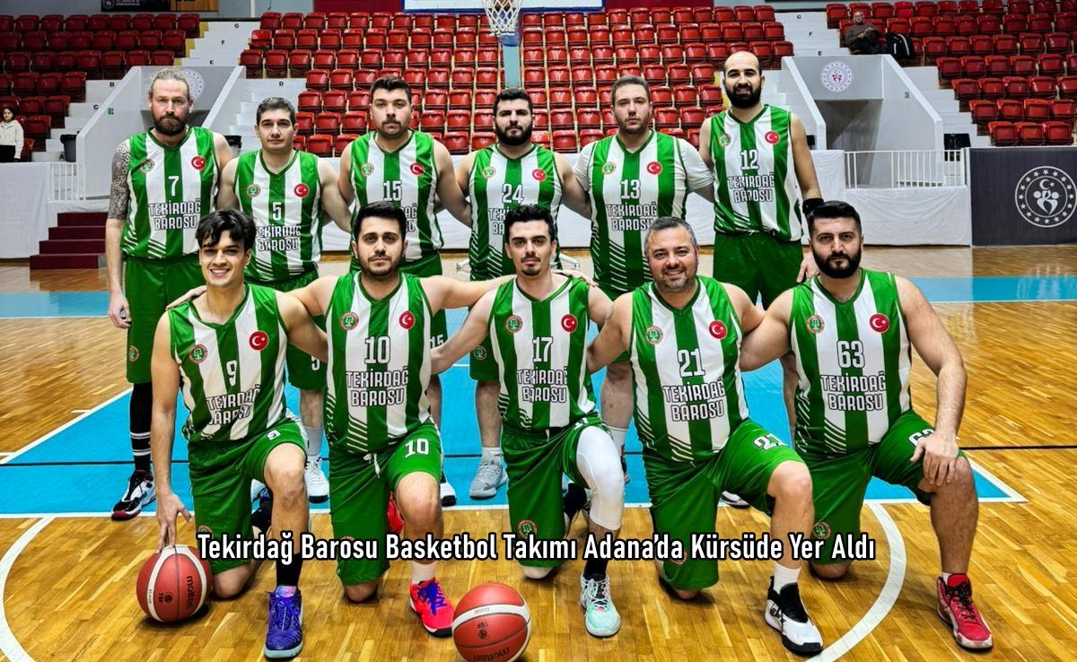 Tekirdağ Barosu Basketbol Takımı Adana’da Kürsüde Yer Aldı